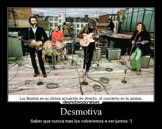 Desmotiva - Saber que nunca mas los volveremos a ver juntos :(