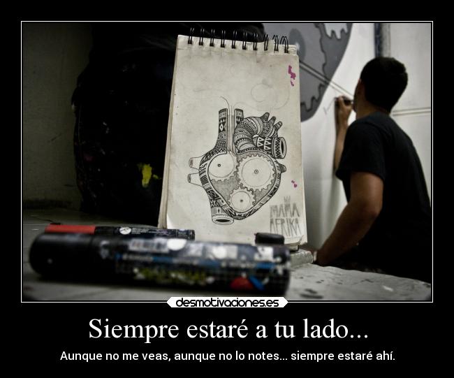 Siempre estaré a tu lado... - Aunque no me veas, aunque no lo notes... siempre estaré ahí.