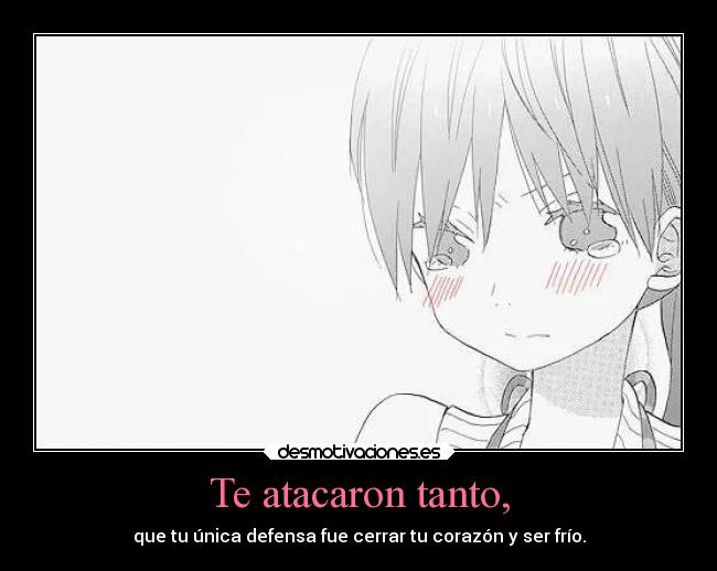 Te atacaron tanto, -
