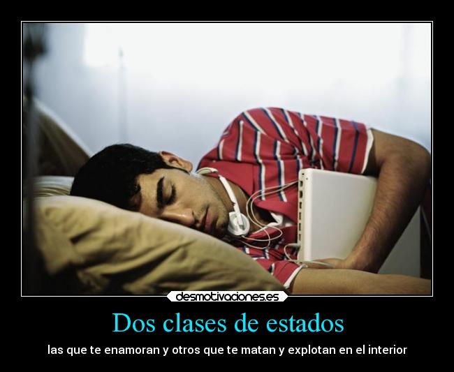 Dos clases de estados - las que te enamoran y otros que te matan y explotan en el interior