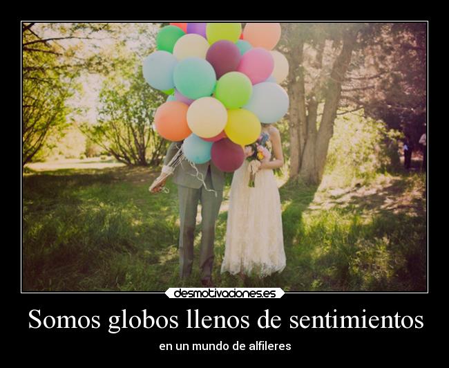 Somos globos llenos de sentimientos - en un mundo de alfileres