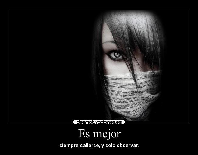 Es mejor - siempre callarse, y solo observar.