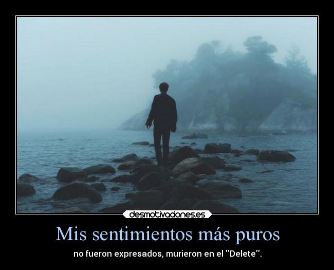Mis sentimientos más puros - no fueron expresados, murieron en el Delete.