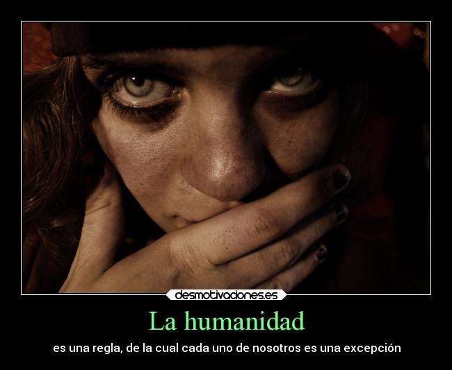 La humanidad - es una regla, de la cual cada uno de nosotros es una excepción