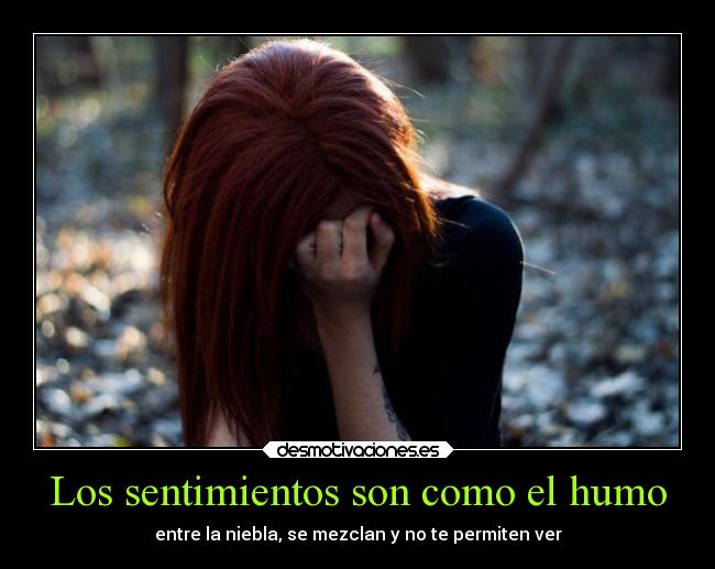 Los sentimientos son como el humo - entre la niebla, se mezclan y no te permiten ver