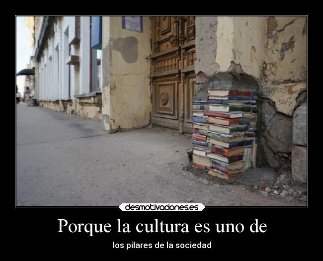Porque la cultura es uno de - los pilares de la sociedad