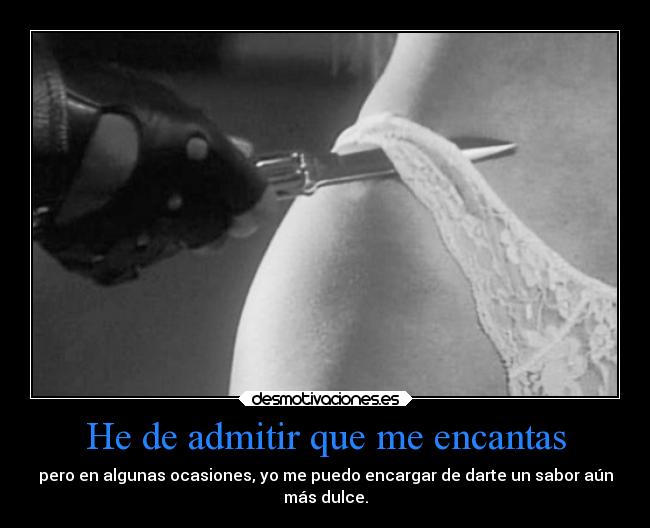 He de admitir que me encantas | Desmotivaciones He de admitir que me encantas | Desmotivaciones