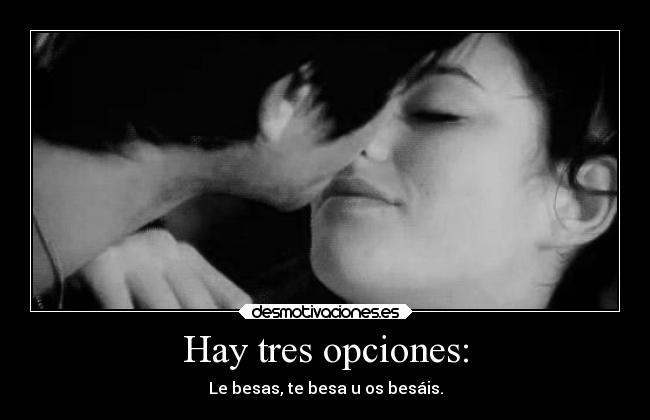 Hay tres opciones: - Le besas, te besa u os besáis.