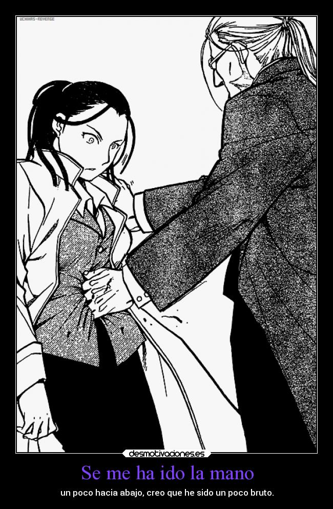 Se me ha ido la mano - un poco hacia abajo, creo que he sido un poco bruto.