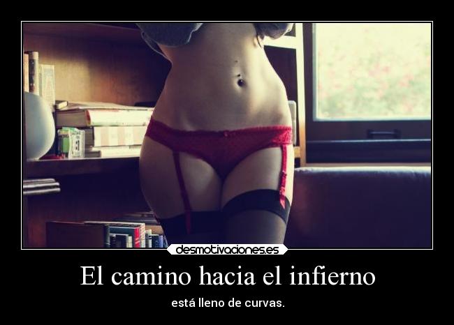 El camino hacia el infierno - está lleno de curvas.