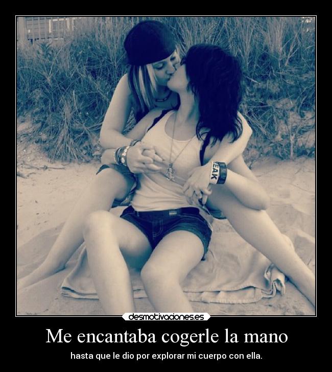 Me encantaba cogerle la mano - hasta que le dio por explorar mi cuerpo con ella.
