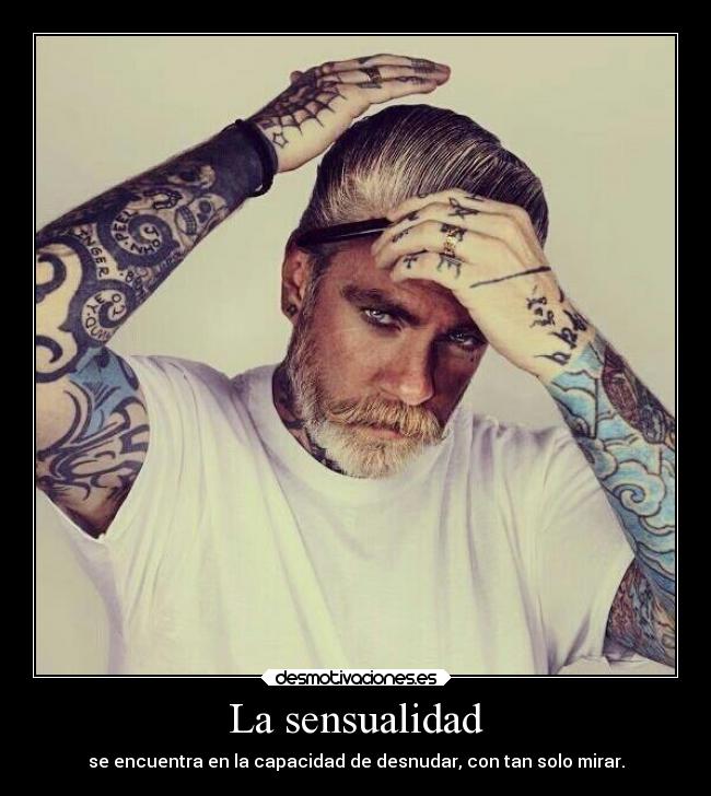 La sensualidad - se encuentra en la capacidad de desnudar, con tan solo mirar.