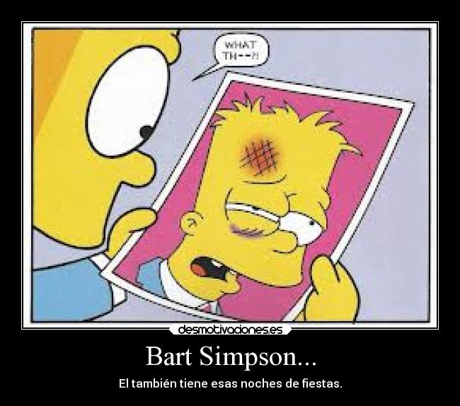 Bart Simpson... - El también tiene esas noches de fiestas.