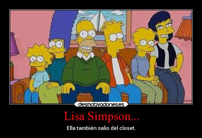 Lisa Simpson... - Ella también salio del closet.