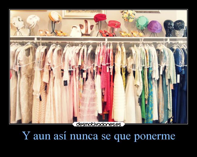 Y aun así nunca se que ponerme -