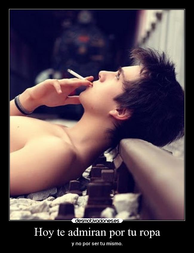 Hoy te admiran por tu ropa - y no por ser tu mismo.