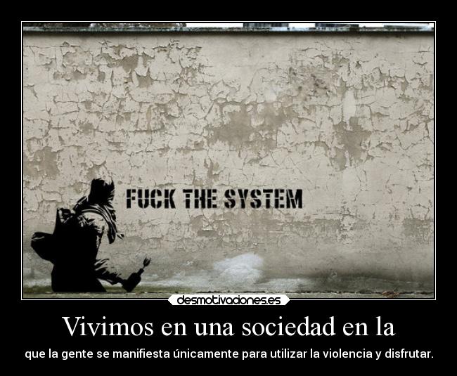 Vivimos en una sociedad en la - que la gente se manifiesta únicamente para utilizar la violencia y disfrutar.