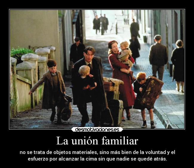 La unión familiar - no se trata de objetos materiales, sino más bien de la voluntad y el
esfuerzo por alcanzar la cima sin que nadie se quedé atrás.