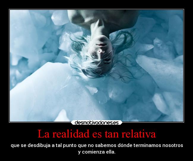 La realidad es tan relativa -