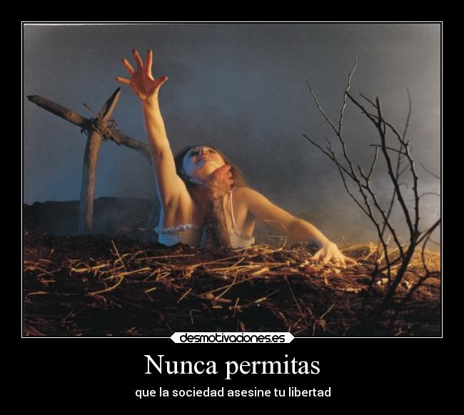 Nunca permitas - que la sociedad asesine tu libertad