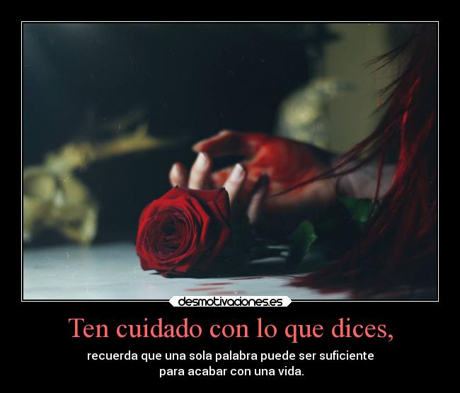 Ten cuidado con lo que dices, -
