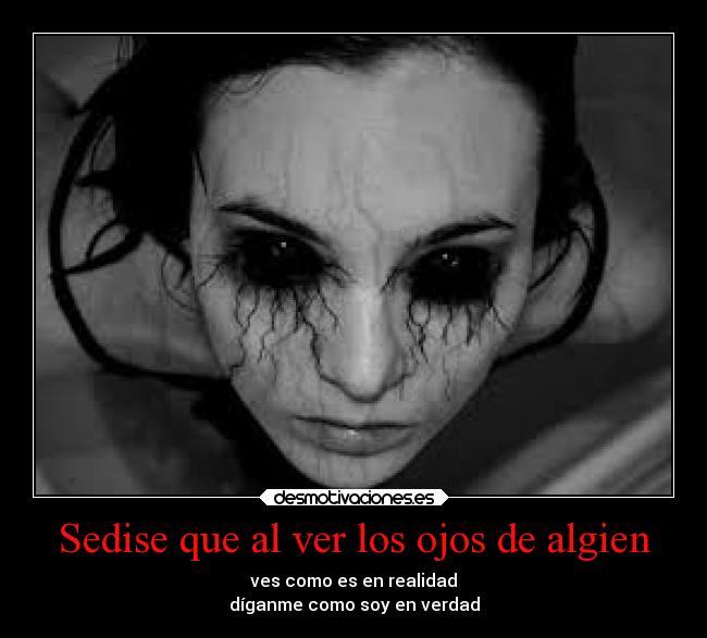 Sedise que al ver los ojos de algien - ves como es en realidad
díganme como soy en verdad