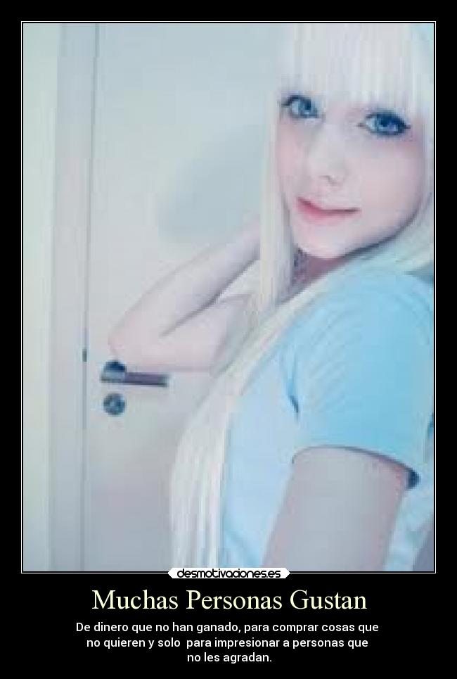 Muchas Personas Gustan - De dinero que no han ganado, para comprar cosas que
no quieren y solo para impresionar a personas que
no les agradan.