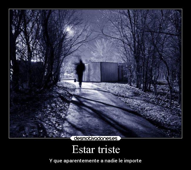 Estar triste - Y que aparentemente a nadie le importe
