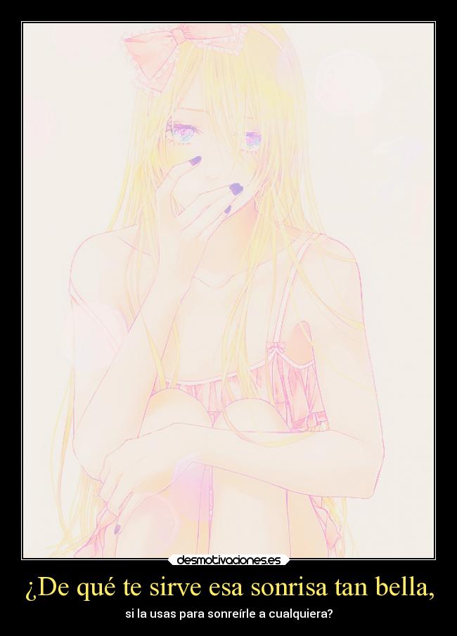 ¿De qué te sirve esa sonrisa tan bella, -