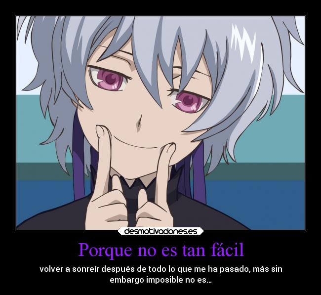 Porque no es tan fácil - volver a sonreír después de todo lo que me ha pasado, más sin
embargo imposible no es…