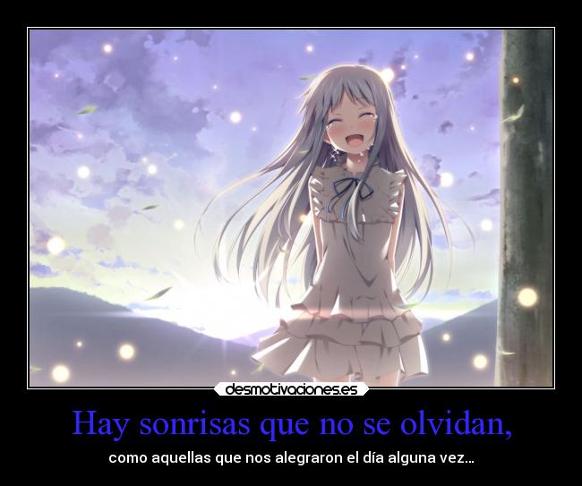 Hay sonrisas que no se olvidan, - como aquellas que nos alegraron el día alguna vez…