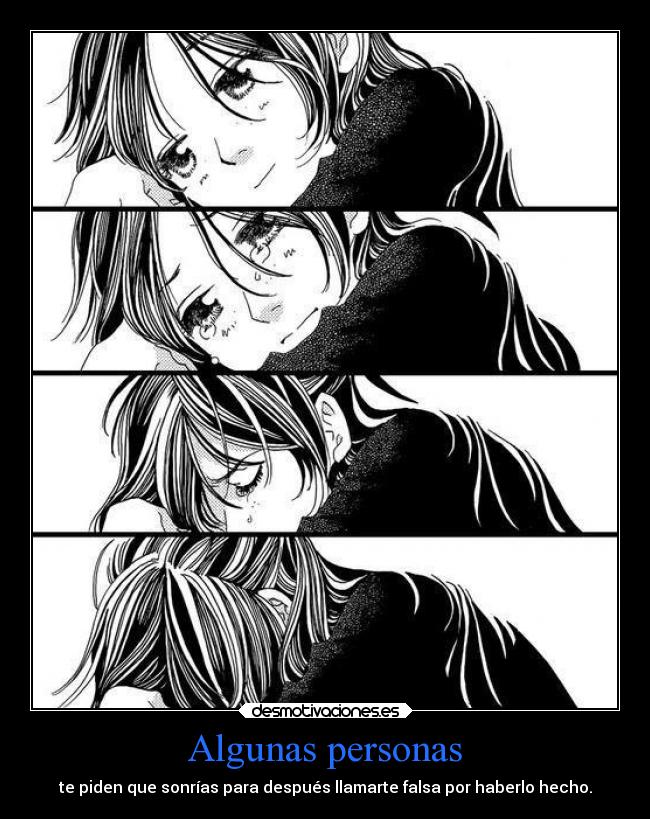 Algunas personas - te piden que sonrías para después llamarte falsa por haberlo hecho.