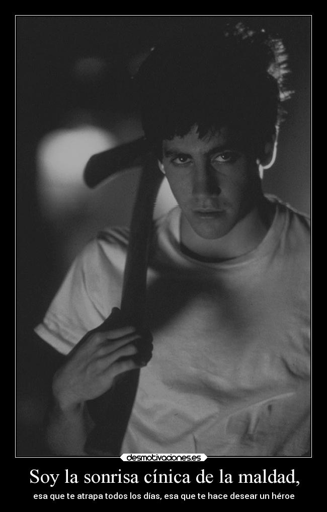 Soy la sonrisa cínica de la maldad, -