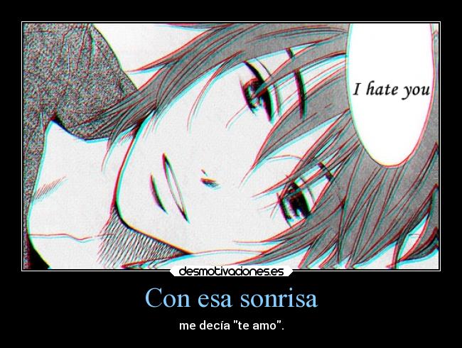 Con esa sonrisa - me decía te amo.