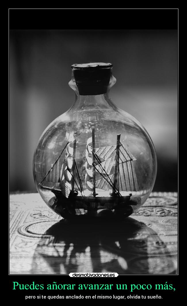 Puedes añorar avanzar un poco más, - 