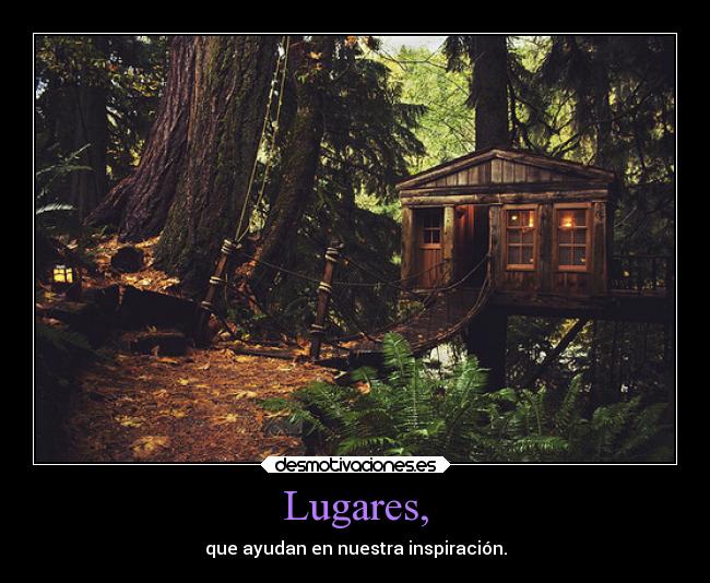 Lugares, - que ayudan en nuestra inspiración.
