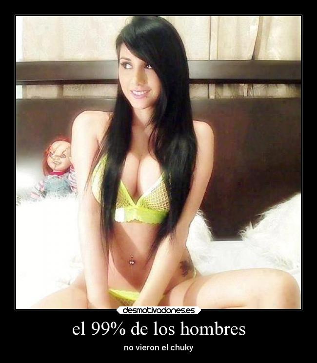 el 99% de los hombres - no vieron el chuky