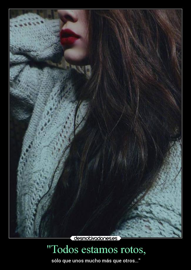 Todos estamos rotos, - sólo que unos mucho más que otros...