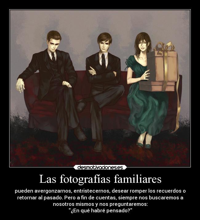 Las fotografías familiares - pueden avergonzarnos, entristecernos, desear romper los recuerdos o
retornar al pasado. Pero a fin de cuentas, siempre nos buscaremos a
nosotros mismos y nos preguntaremos:
¿En qué habré pensado?