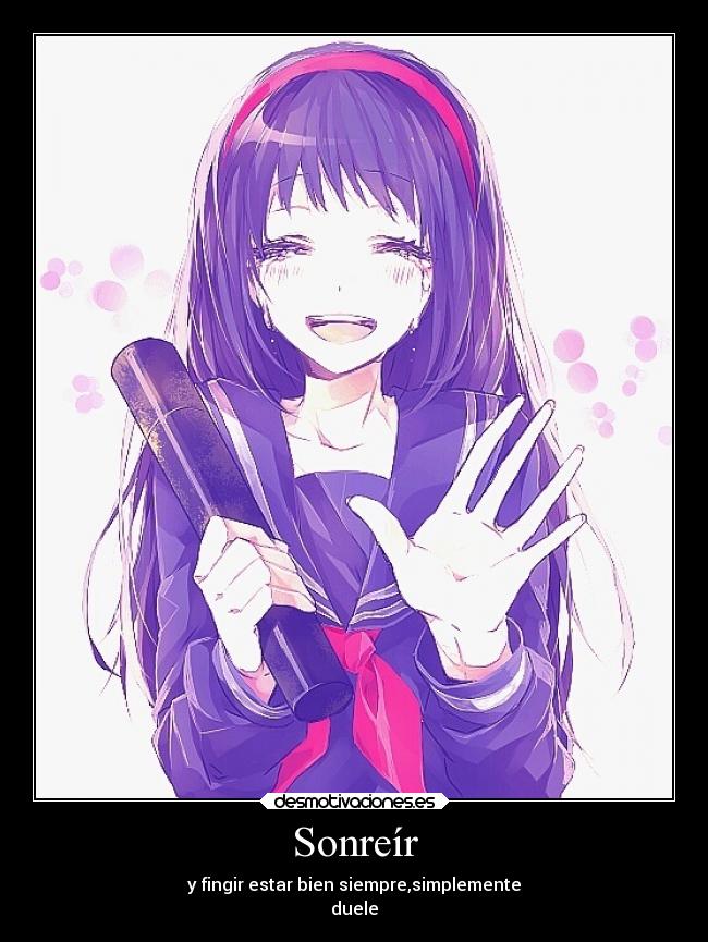 Sonreír - y fingir estar bien siempre,simplemente
duele