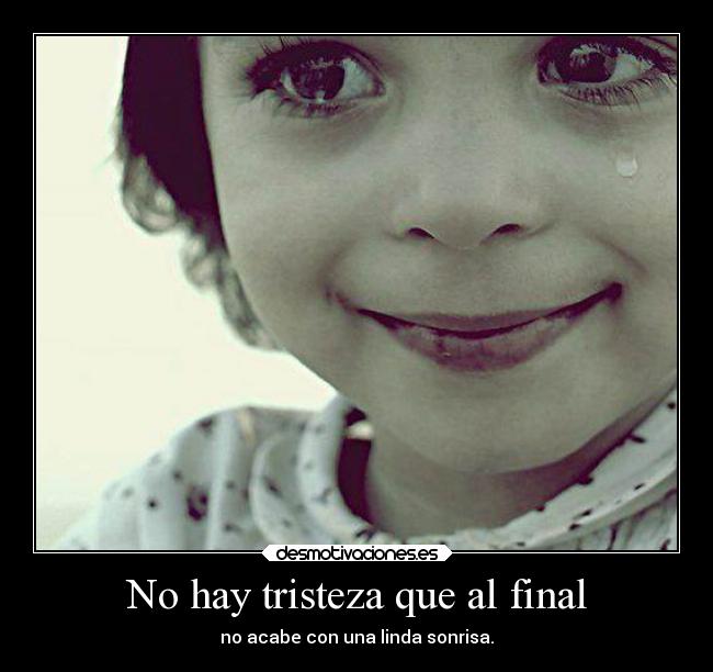 No hay tristeza que al final - no acabe con una linda sonrisa.