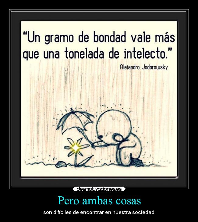Pero ambas cosas - son difíciles de encontrar en nuestra sociedad.