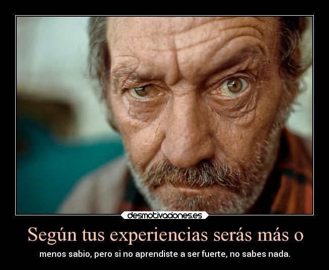 Según tus experiencias serás más o -