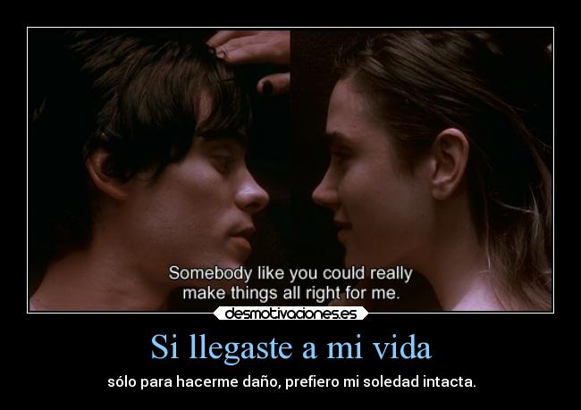 Si llegaste a mi vida - sólo para hacerme daño, prefiero mi soledad intacta.