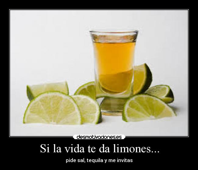 Si la vida te da limones... - pide sal, tequila y me invitas