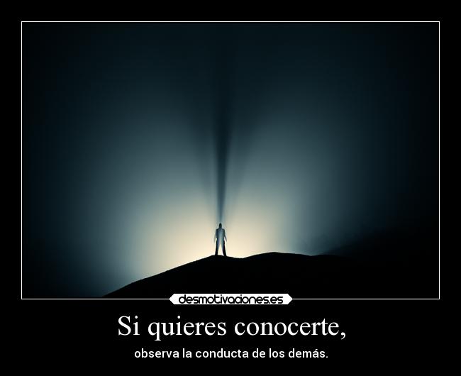 Si quieres conocerte, -
