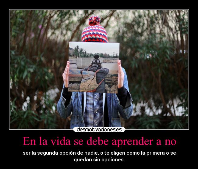 En la vida se debe aprender a no -
