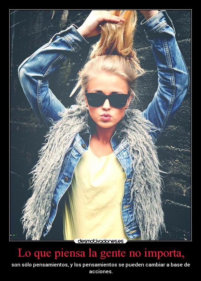 Lo que piensa la gente no importa, -