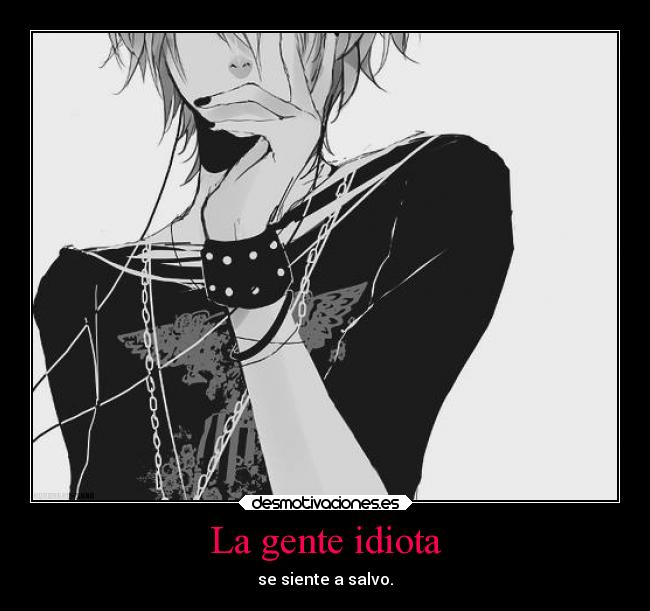 La gente idiota - se siente a salvo.