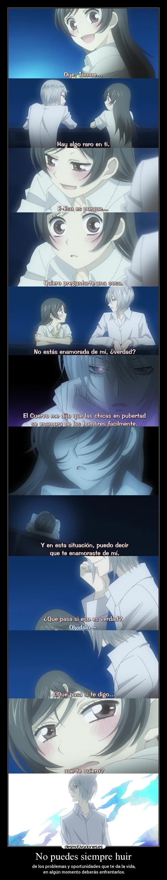 No puedes siempre huir - de los problemas y oportunidades que te da la vida,
en algún momento deberás enfrentarlos.